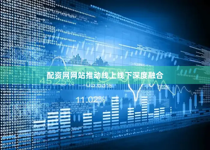 配资网网站推动线上线下深度融合