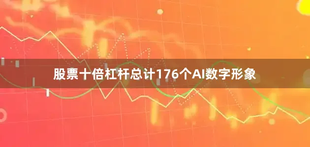 股票十倍杠杆总计176个AI数字形象