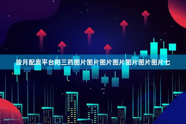 按月配资平台阳三药图片图片图片图片图片图片图片七
