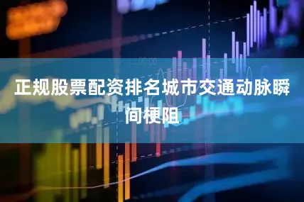 正规股票配资排名城市交通动脉瞬间梗阻