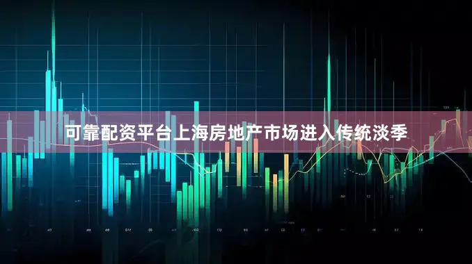 可靠配资平台上海房地产市场进入传统淡季