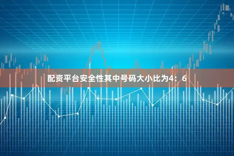 配资平台安全性其中号码大小比为4：6